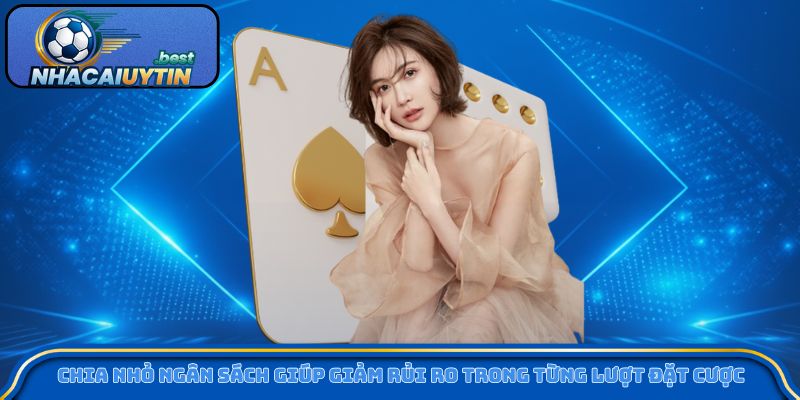 Chia nhỏ ngân sách giúp giảm rủi ro trong từng lượt đặt cược