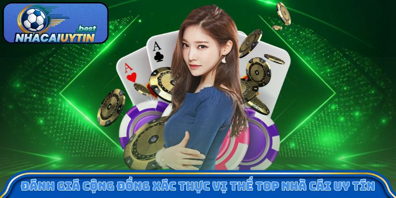 Đánh giá cộng đồng xác thực vị thế top nhà cái uy tín