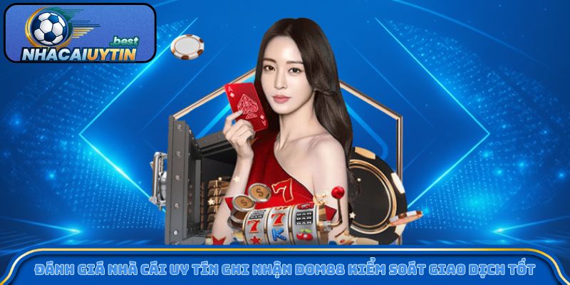 Đánh giá nhà cái uy tín ghi nhận DOM88 kiểm soát giao dịch tốt