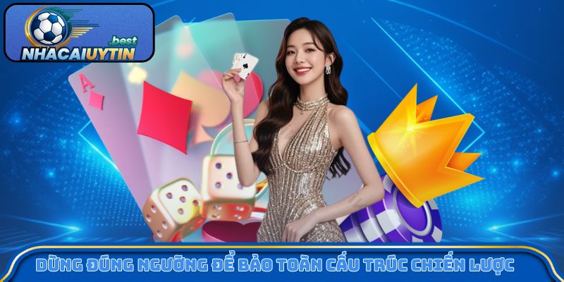 Dừng đúng ngưỡng để bảo toàn cấu trúc chiến lược