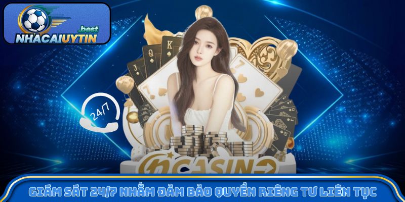 Giám sát 24/7 nhằm đảm bảo quyền riêng tư liên tục