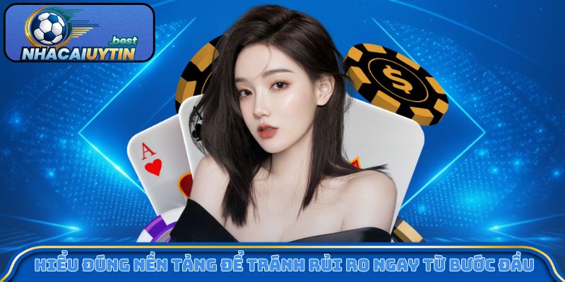 Hiểu đúng nền tảng để tránh rủi ro ngay từ bước đầu