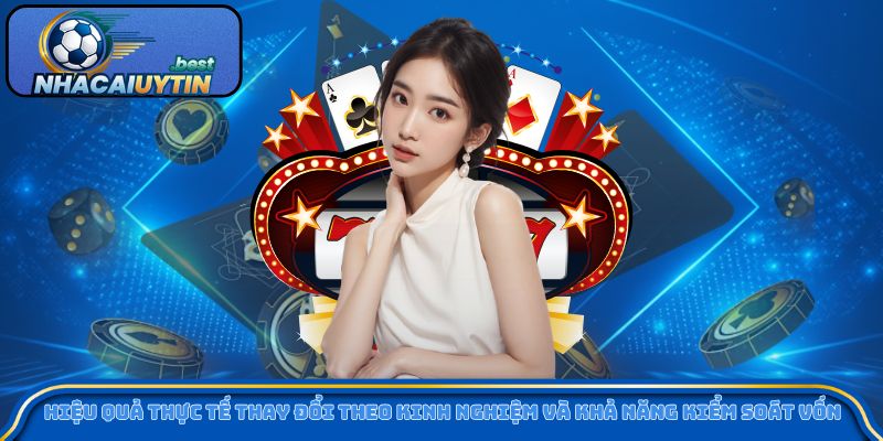 Hiệu quả thực tế thay đổi theo kinh nghiệm và khả năng kiểm soát vốn