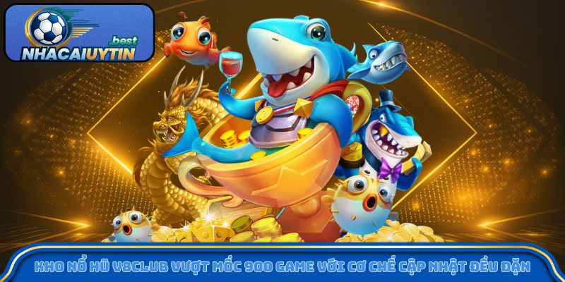 Kho nổ hũ V8Club vượt mốc 900 game với cơ chế cập nhật đều đặn