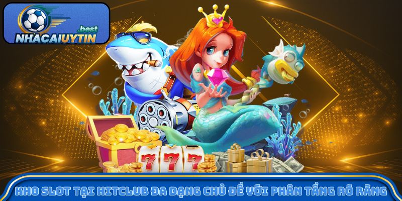 Kho slot tại Hitclub đa dạng chủ đề với phân tầng rõ ràng