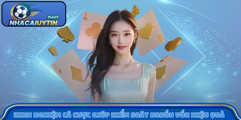 Kinh nghiệm cá cược giúp kiểm soát nguồn vốn hiệu quả