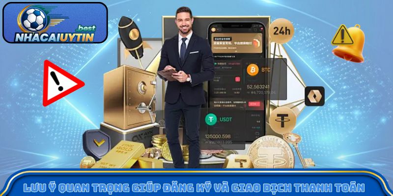 Lưu ý quan trọng giúp đăng ký và giao dịch thanh toán diễn ra an toàn