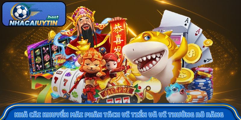 Nhà cái khuyến mãi phân tách ví tiền và ví thưởng rõ ràng