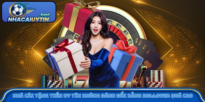 Nhà cái tặng tiền uy tín không đánh đổi bằng rollover quá cao