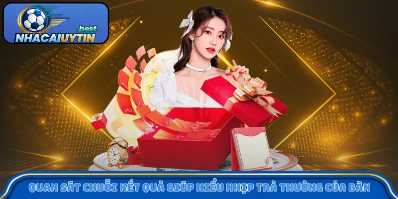 Quan sát chuỗi kết quả giúp hiểu nhịp trả thưởng của bàn