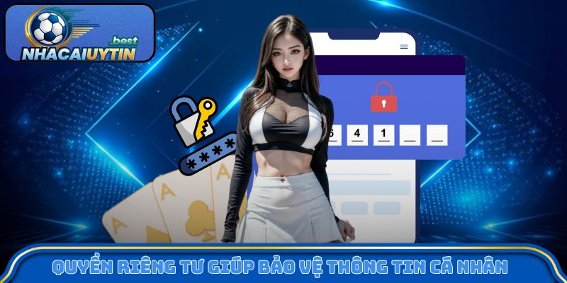 Quyền riêng tư giúp bảo vệ thông tin cá nhân hội viên an toàn