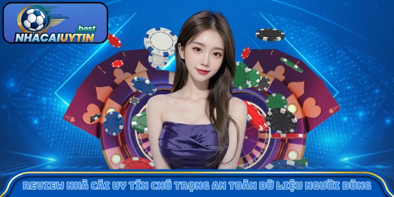 Review nhà cái uy tín chú trọng an toàn dữ liệu người dùng