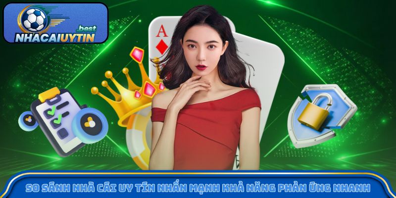 So sánh nhà cái uy tín nhấn mạnh khả năng phản ứng nhanh