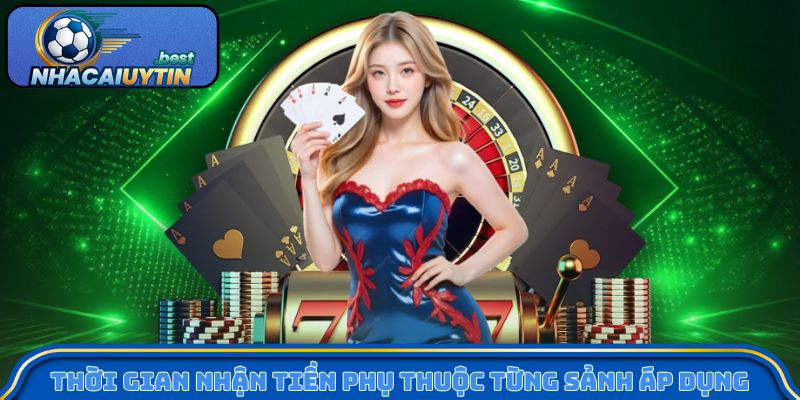 Thời gian nhận tiền phụ thuộc từng sảnh áp dụng