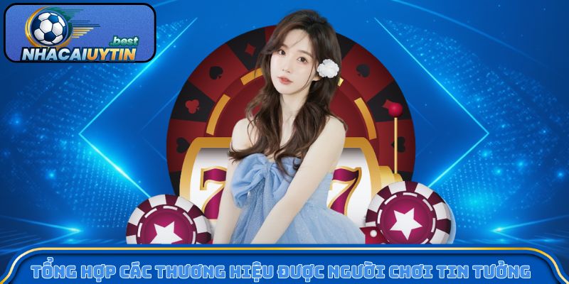 Tổng hợp các thương hiệu được người chơi tin tưởng