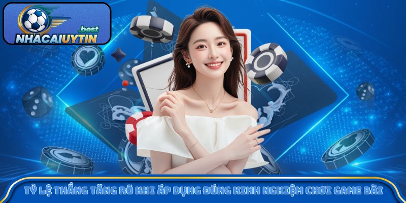 Tỷ lệ thắng tăng rõ khi áp dụng đúng kinh nghiệm chơi game bài