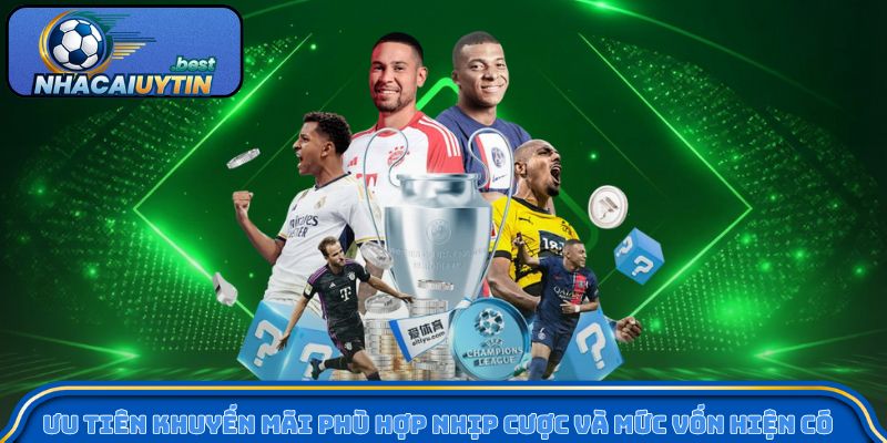 Ưu tiên khuyến mãi phù hợp nhịp cược và mức vốn hiện có