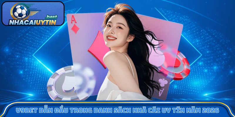 V9BET dẫn đầu trong danh sách nhà cái uy tín năm 2026