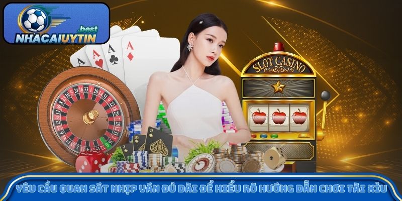 Yêu cầu quan sát nhịp ván đủ dài để hiểu rõ hướng dẫn chơi tài xỉu